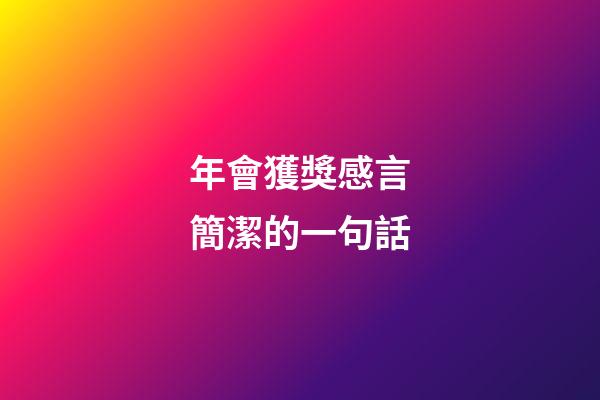 年會獲獎感言簡潔的一句話