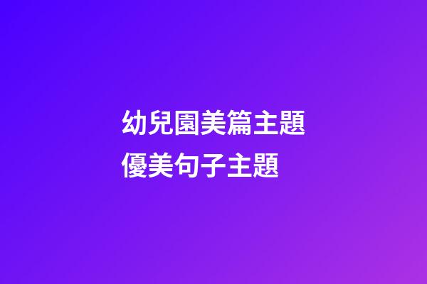 幼兒園美篇主題優美句子主題