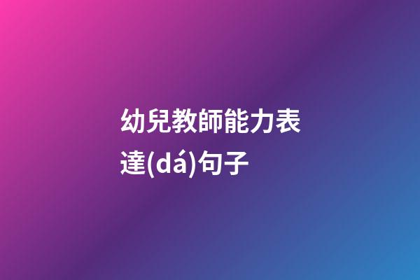 幼兒教師能力表達(dá)句子