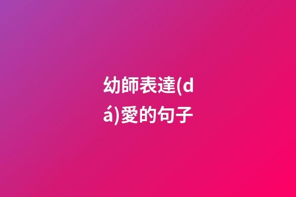 幼師表達(dá)愛的句子