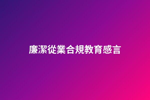 廉潔從業合規教育感言