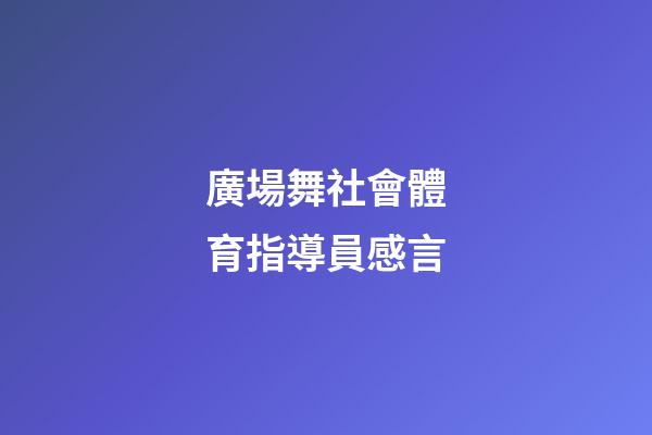廣場舞社會體育指導員感言