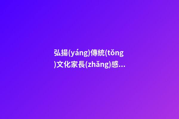 弘揚(yáng)傳統(tǒng)文化家長(zhǎng)感言