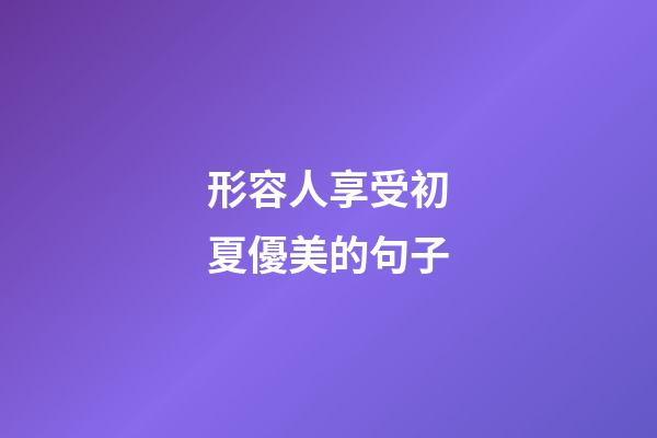 形容人享受初夏優美的句子