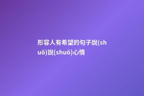 形容人有希望的句子說(shuō)說(shuō)心情