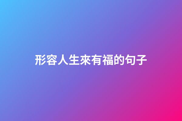 形容人生來有福的句子