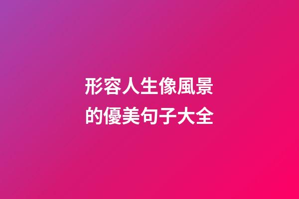 形容人生像風景的優美句子大全