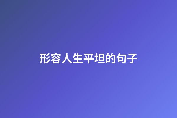 形容人生平坦的句子