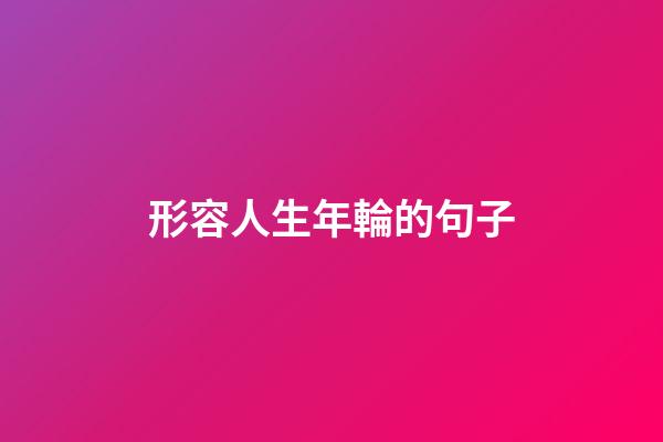 形容人生年輪的句子