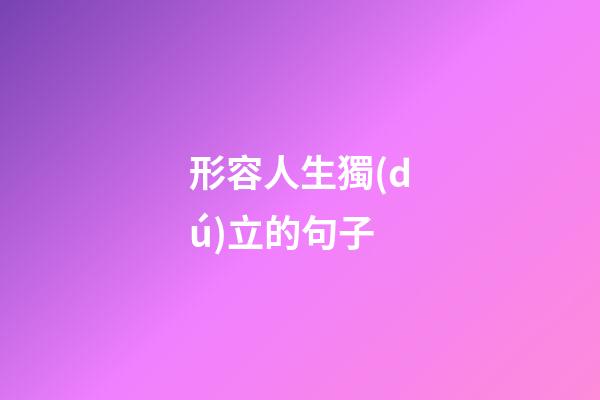 形容人生獨(dú)立的句子