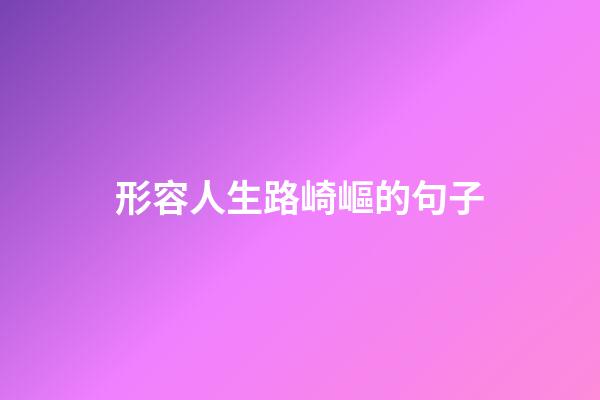 形容人生路崎嶇的句子