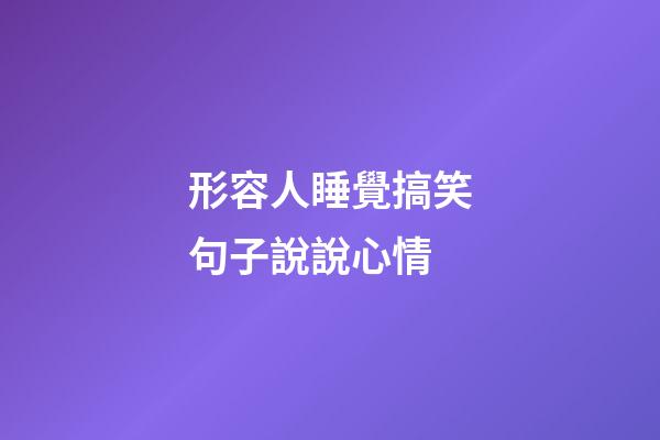 形容人睡覺搞笑句子說說心情