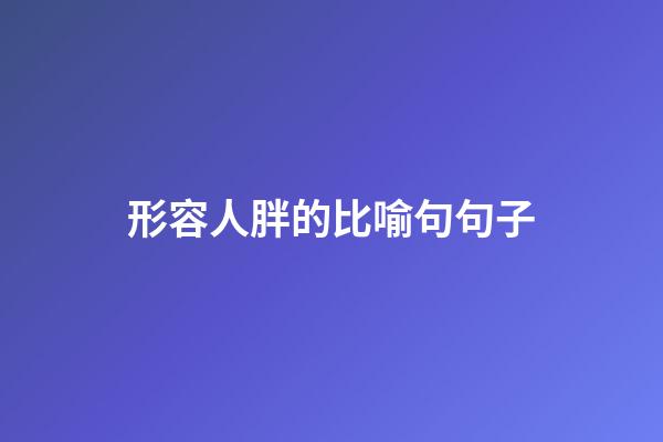 形容人胖的比喻句句子