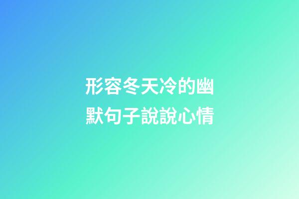 形容冬天冷的幽默句子說說心情