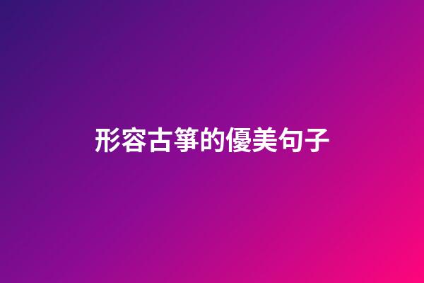 形容古箏的優美句子