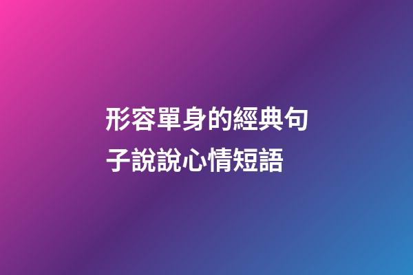 形容單身的經典句子說說心情短語