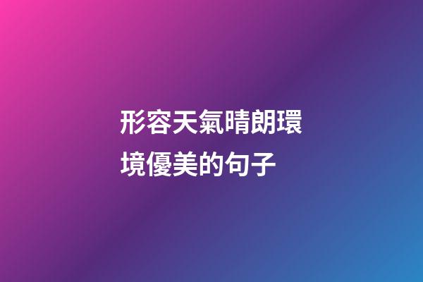 形容天氣晴朗環境優美的句子