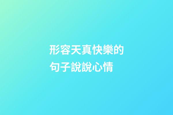 形容天真快樂的句子說說心情