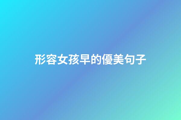形容女孩早的優美句子