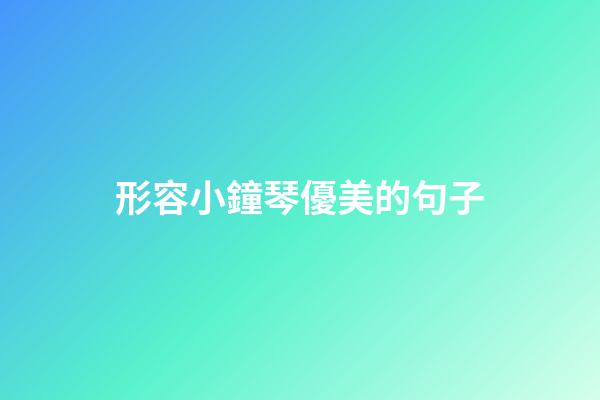 形容小鐘琴優美的句子