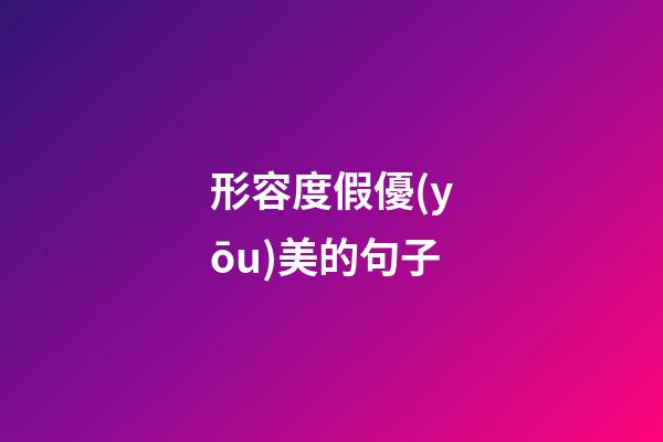 形容度假優(yōu)美的句子
