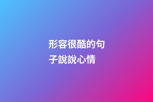 形容很酷的句子說說心情