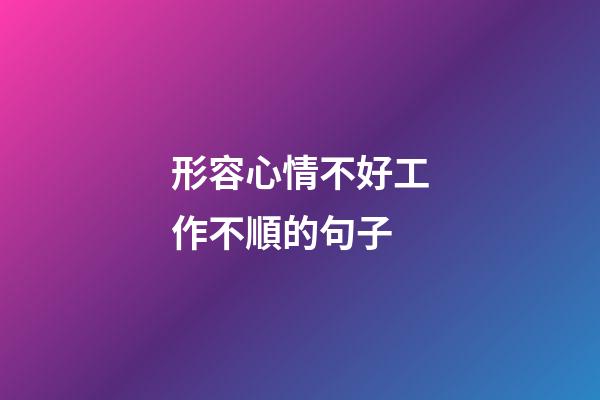 形容心情不好工作不順的句子