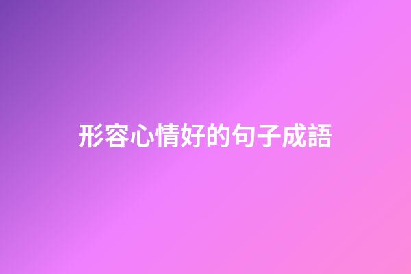 形容心情好的句子成語