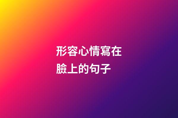 形容心情寫在臉上的句子