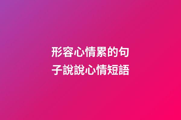 形容心情累的句子說說心情短語