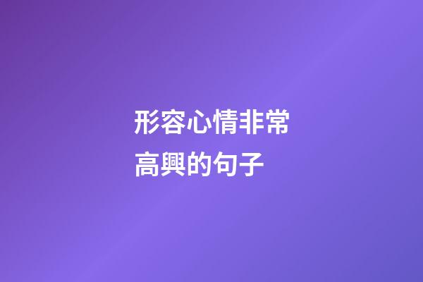 形容心情非常高興的句子