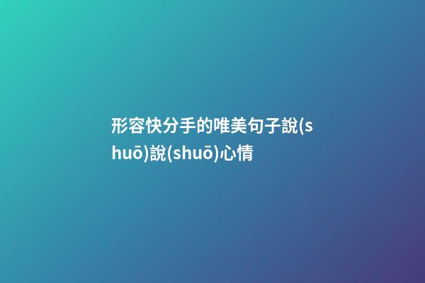 形容快分手的唯美句子說(shuō)說(shuō)心情
