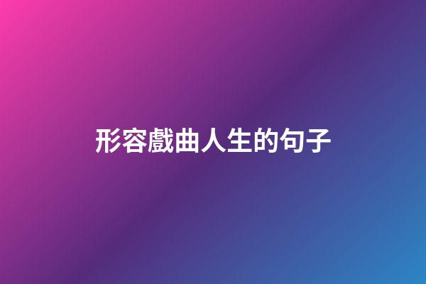 形容戲曲人生的句子