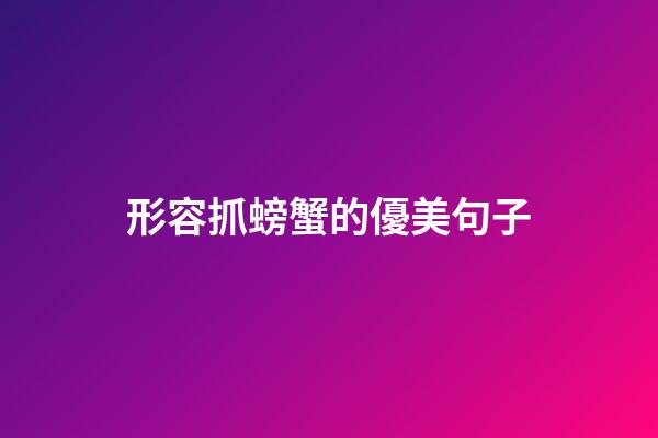形容抓螃蟹的優美句子