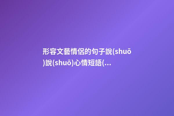形容文藝情侶的句子說(shuō)說(shuō)心情短語(yǔ)
