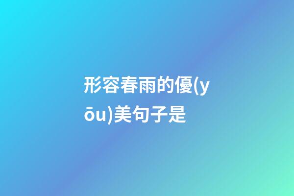 形容春雨的優(yōu)美句子是