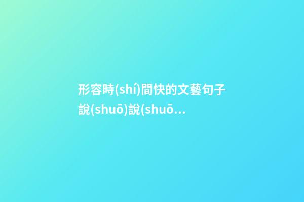 形容時(shí)間快的文藝句子說(shuō)說(shuō)心情短語(yǔ)