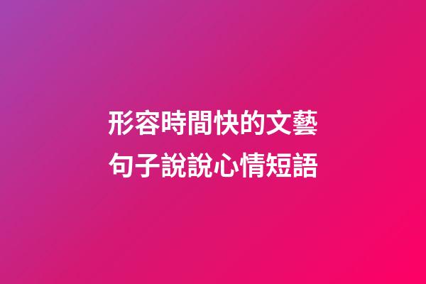 形容時間快的文藝句子說說心情短語