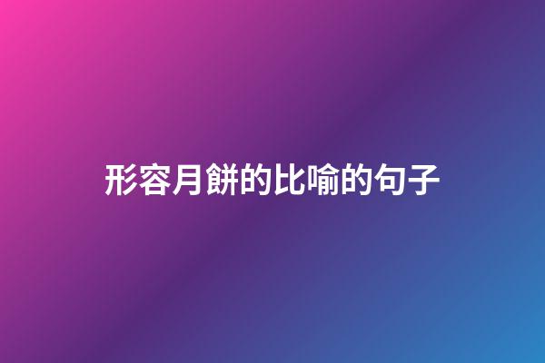形容月餅的比喻的句子