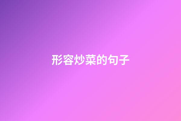 形容炒菜的句子