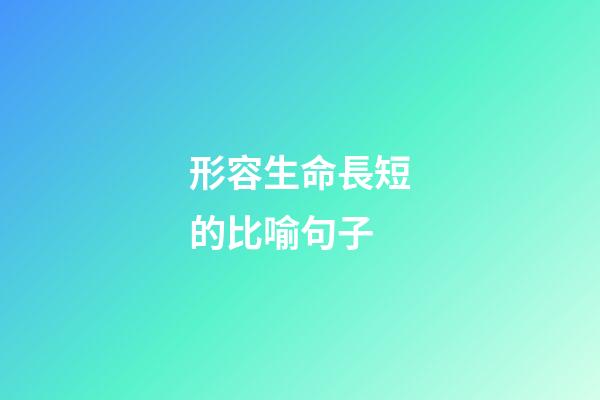 形容生命長短的比喻句子