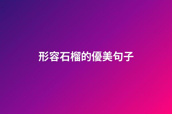 形容石榴的優美句子