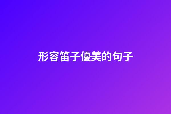 形容笛子優美的句子