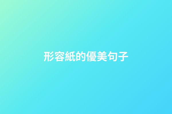 形容紙的優美句子