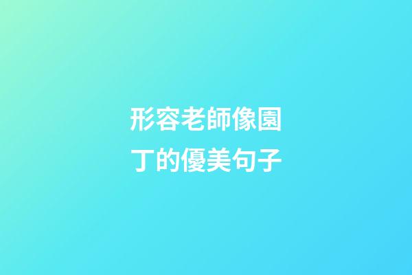 形容老師像園丁的優美句子