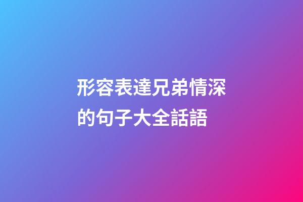 形容表達兄弟情深的句子大全話語