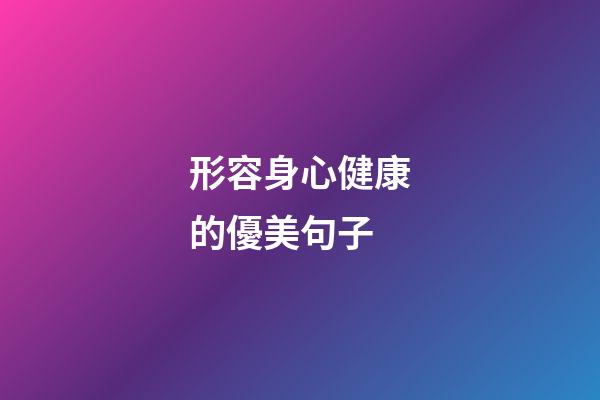 形容身心健康的優美句子