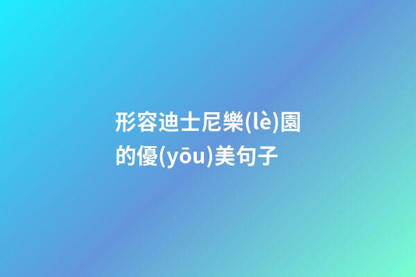 形容迪士尼樂(lè)園的優(yōu)美句子