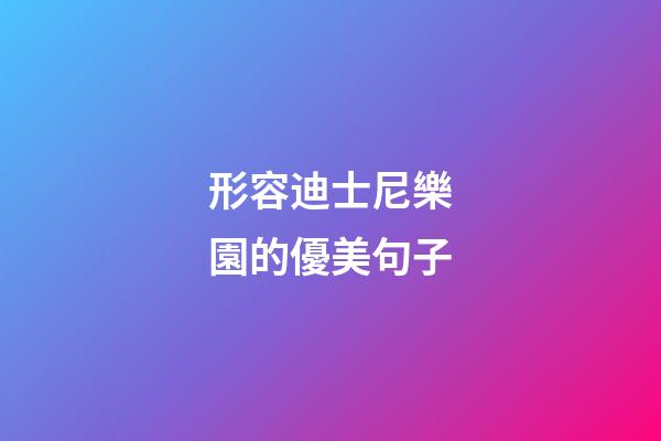 形容迪士尼樂園的優美句子