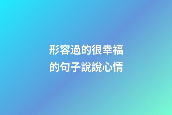 形容過的很幸福的句子說說心情